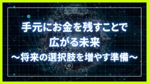 手元にお金を残すことで広がる未来～将来の選択肢を増やす準備～